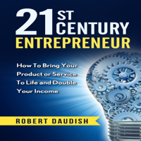 Robert Daudish - 21st Century Entrepreneur: How to Bring Your Product or Service to Life and Double Your Income  (Unabridged) artwork