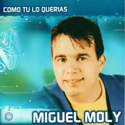 Como Tu Lo Querias - Miguel Moly Como Tu Lo Querias - Miguel Moly