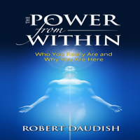 Robert Daudish - The Power from Within: Who You Really Are and Why You Are Here (Unabridged) artwork