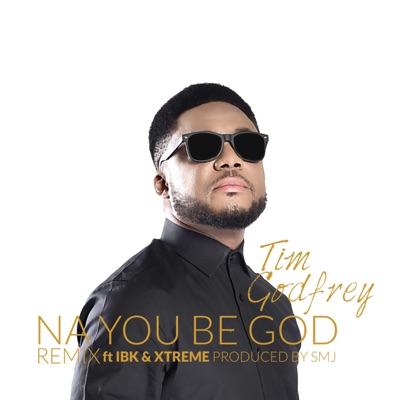 Na You Be God Remix Tim Godfrey Feat Ibk Xtreme Shazam