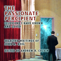 John A. Keel & Andrew Colvin - The Passionate Percipient: Illusions I Have Known and Loved - Selected Writings of John A. Keel (Unabridged) artwork