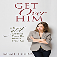 Sarah Higgins - Get over Him: A Smart Girl Guide to Move on After a Break Up (Unabridged) artwork