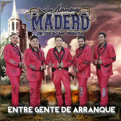 Entre Gente de Arranque - Los Hermanos Madero Entre Gente de Arranque - Los Hermanos Madero