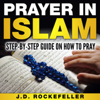 J.D. Rockefeller - Prayer in Islam: A Step-by-Step Guide on How to Pray (Unabridged) artwork
