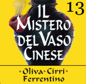Il mistero del vaso cinese 13 - Carlo Oliva, Massimo Cirri & G. Sergio Ferrentino