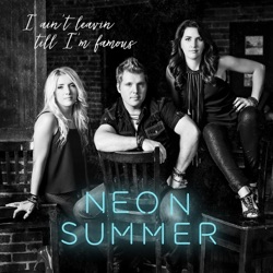 Neon Summer - I Ain't Leavin' till I'm Famous