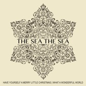 The Sea, The Sea - Have Yourself a Merry Little Christmas / What a Wonderful World