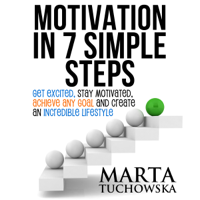 Marta Tuchowska - Motivation in 7 Simple Steps: Get Excited, Stay Motivated, Achieve Any Goal, And Create an Incredible Lifestyle!: Motivational Books, Book 3 (Unabridged) artwork