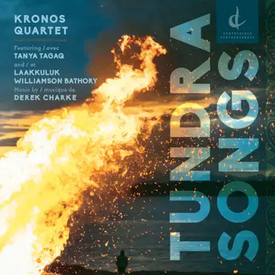 Derek Charke: Tundra Songs - Kronos Quartet Derek Charke: Tundra Songs - Kronos Quartet