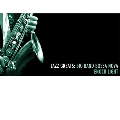 Jazz Greats: Big Band Bossa Nova - Enoch Light Jazz Greats: Big Band Bossa Nova - Enoch Light