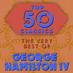 Top 50 Classics - The Very Best of George Hamilton IV - George Hamilton IV