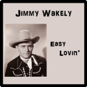 Easy Lovin' - Jimmy Wakely