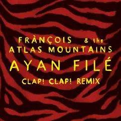Ayan Filé (Clap! Clap! Remix) - Single by Frànçois & The Atlas Mountains album reviews, ratings, credits