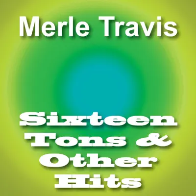 Sixteen Tons & Other Hits - Merle Travis Sixteen Tons & Other Hits - Merle Travis