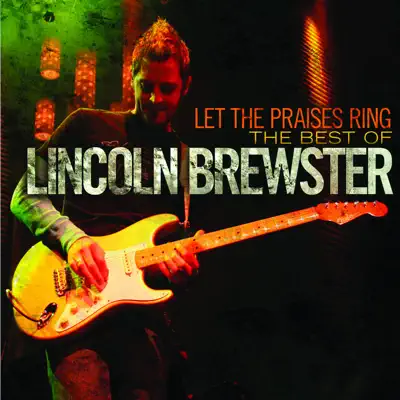 Let the Praises Ring: The Best Of - Lincoln Brewster