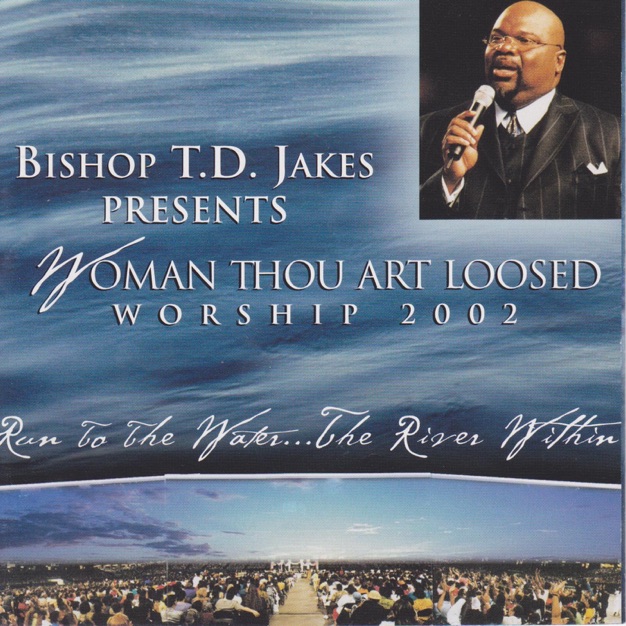 Bishop T.D. Jakes Presents Woman Thou Art Loosed Worship 2002: Run to the Water...The River Within Bishop T.D. Jakes Presents Woman Thou Art Loosed Worship 2002: Run to the Water...The River Within
