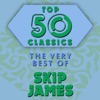 Top 50 Classics - The Very Best of Skip James artwork