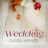 Wedding Classical Harp Music – Background Harp Musci for Beautiful Wedding Ceremony, Mood Music for a Perfect Day, Romantic Songs, Wedding Party & Wedding Dinner album lyrics, reviews, download
