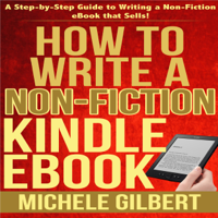 Michele Gilbert - How to Write a Non-Fiction Kindle eBook: A Step-By-Step Guide to Writing a Non-Fiction eBook That Sells (Unabridged) artwork