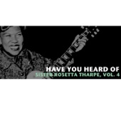 Have You Heard of Sister Rosetta Tharpe, Vol. 4