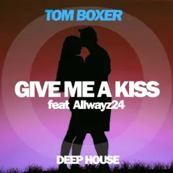 Give Me a Kiss (feat. Allwayz24) - Single - Tom Boxer Give Me a Kiss (feat. Allwayz24) - Single - Tom Boxer