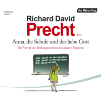 Richard David Precht - Anna, die Schule und der liebe Gott: Der Verrat des Bildungssystems an unseren Kindern artwork
