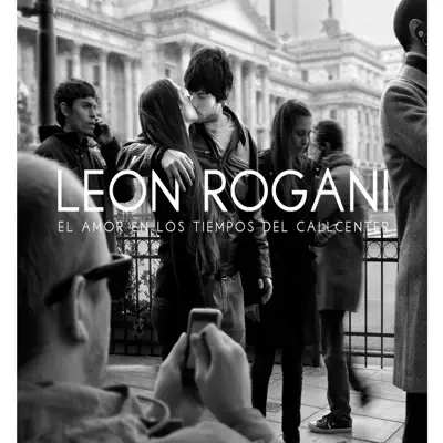 El amor en los tiempos del call center - León Rogani
