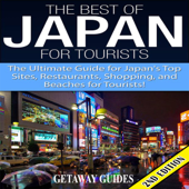 The Best of Japan for Tourists 2nd Edition: The Ultimate Guide for Japan's Top Sites, Restaurants, Shopping, and Beaches for Tourists (Unabridged) - Getaway Guides