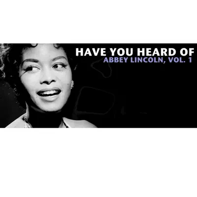 Have You Heard of Abbey Lincoln, Vol. 1 - Abbey Lincoln