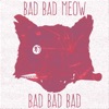 Bad Bad Meow - Bad Bad Bad