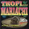 Tropi… Mariachi Mix album lyrics, reviews, download