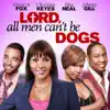 Stream & download Lord, All Men Can't Be Dogs (feat. Vivica A. Fox, Christian Keyes, Elise Neal, Johnny Gill, Tony Grant, Laila Odom & John Gray)