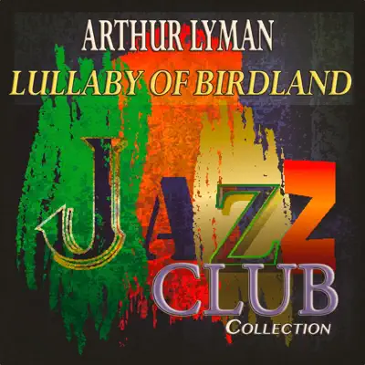 Lullaby of Birdland (Jazz Club Collection) [Remastered] - Arthur Lyman