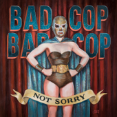 Not Sorry - Bad Cop/Bad Cop