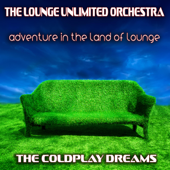 Adventure in the Land of Lounge (The Coldplay Dreams) - The Lounge Unlimited Orchestra