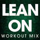 Lean On (Extended Workout Mix) - Power Music Workout