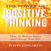 Poppi Edwards - The Power of Positive Thinking: How to Relieve Stress and Change Your Life (Unabridged) artwork