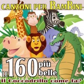 Canzoni per bambini - Il coccodrillo come fa? Le 160 più belle artwork