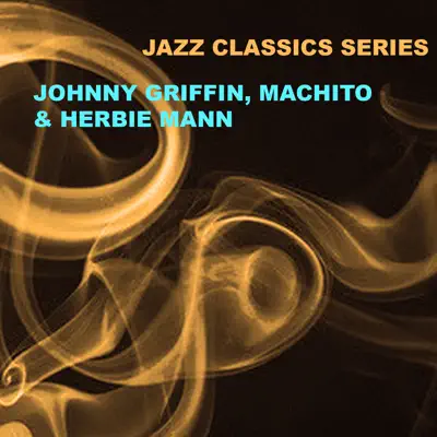 Jazz Classics Series: Johnny Griffin, Machito & Herbie Mann - Herbie Mann Jazz Classics Series: Johnny Griffin, Machito & Herbie Mann - Herbie Mann