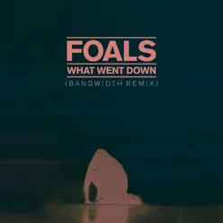 What Went Down (Bandwidth Remix) - Single - Foals