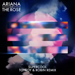 Supercool (Toyboy & Robin Remix) - Single - Ariana And the Rose