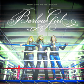 How Can We Be Silent - BarlowGirl