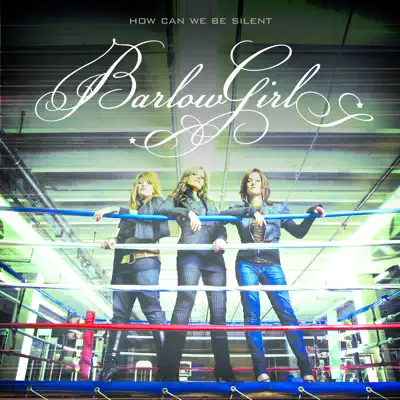 How Can We Be Silent - BarlowGirl