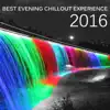 Best Evening Chillout Experience 2016: Night Lounge Music, Easy Listening Chillout, Ambient & Relaxing Background Music, Crazy Electronic Party, Pleasurable and Sexy Music album lyrics, reviews, download