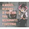 Almuerzo: Relajante de Piano Bar para Restaurantes y Cafeterías - Música de Fondo (Desayuno, La Hora del Café, Chill House, Conocer Amigos) album lyrics, reviews, download