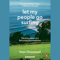 Yvon Chouinard & Naomi Klein - Let My People Go Surfing: The Education of a Reluctant Businessman - Including 10 More Years of Business Unusual (Unabridged) artwork
