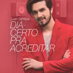 Dia Certo pra Acreditar - Single by Luan Santana album reviews, ratings, credits