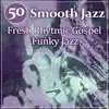 50 Smooth Jazz: Fresh Rhytmic Gospel Funky Jazz, Instrumental Classics to Dance album lyrics, reviews, download