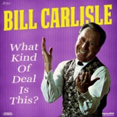 Bill Carlisle - What Kind of Deal Is This
