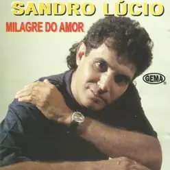 Milagre do Amor - Sandro Lúcio Milagre do Amor - Sandro Lúcio